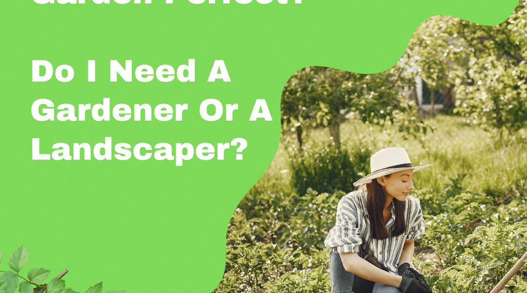 Do I need a landscaper or a gardener?